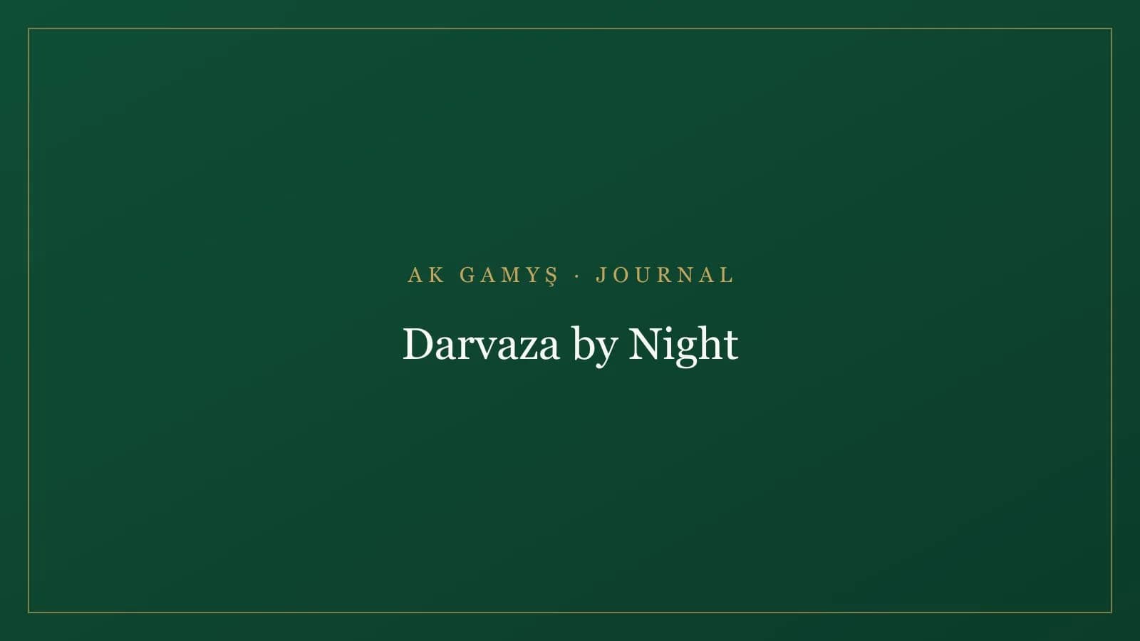 The Darvaza crater at night: what it is actually like — Ak Gamyş
